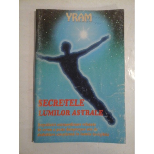 SECRETELE LUMILOR ASTRALE - YRAM SECRETELE LUMILOR ASTRALE - YRAM